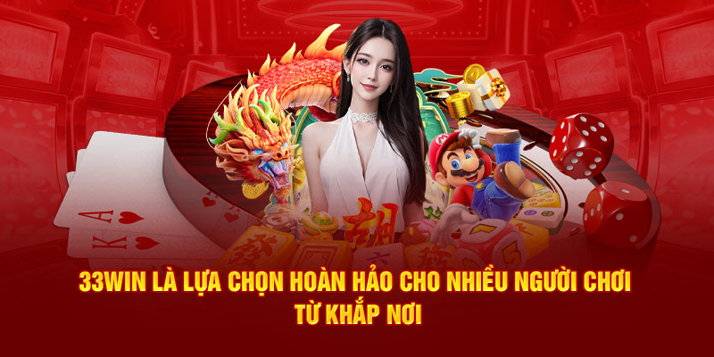 33Win là lựa chọn hoàn hảo cho nhiều người chơi từ khắp nơi