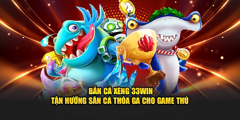 Tìm hiểu tựa game bắn cá xèng cùng nhà cái 33win