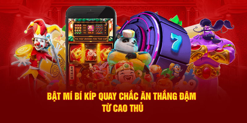 Bật mí bí kíp quay chắc ăn thắng đậm từ cao thủ