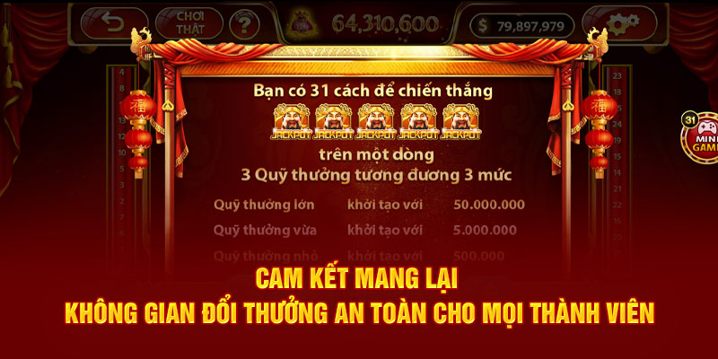 Cam kết mang lại không gian đổi thưởng an toàn cho mọi thành viên