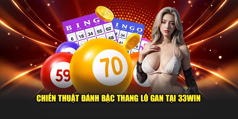 Chiến thuật đánh bậc thang lô gan tại 33win