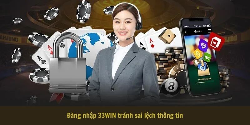 Đăng nhập 33WIN tránh sai lệch thông tin