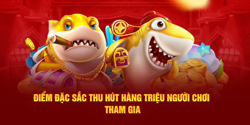 Điểm đặc sắc hàng đầu thu hút hàng triệu người chơi tham gia