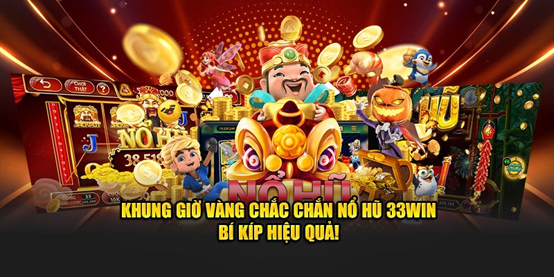 Khung giờ vàng chắc chắn nổ hũ tại nhà cái 33win