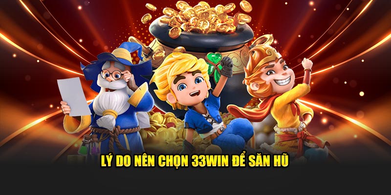 Lý do nên chọn 33WIN để săn hũ