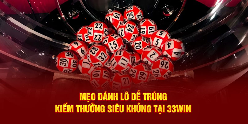 Mẹo đánh lô dễ trúng tại 33win