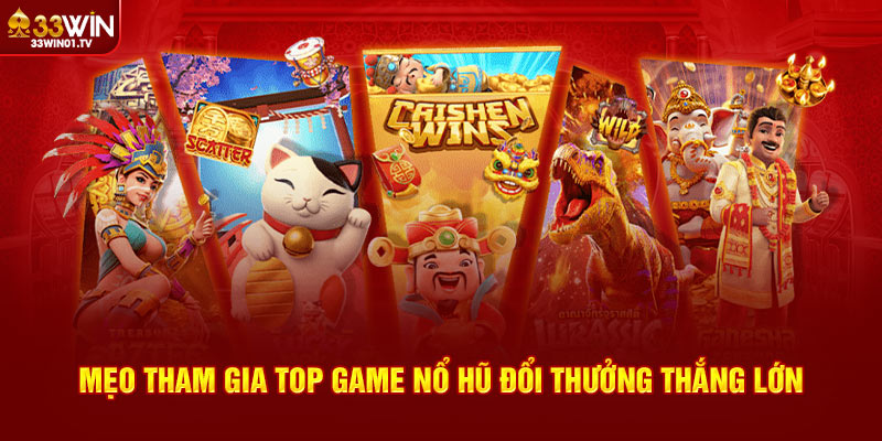 Mẹo tham gia top game nổ hũ đổi thưởng thắng lớn 