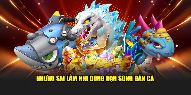 Những sai lầm khi dùng đạn súng bắn cá