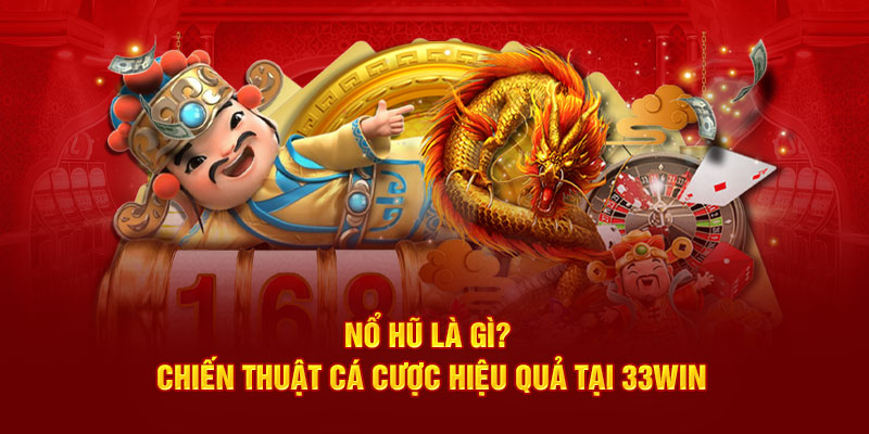 Cùng tìm hiểu nổ hũ là gì cùng chuyên gia 33win