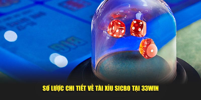 Sơ lược chi tiết về tài xỉu Sicbo tại 33WIN