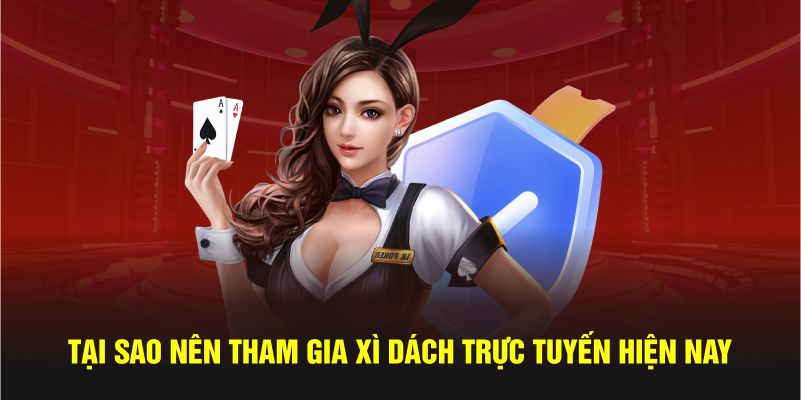 Tại sao nên tham gia xì dách trực tuyến hiện nay 