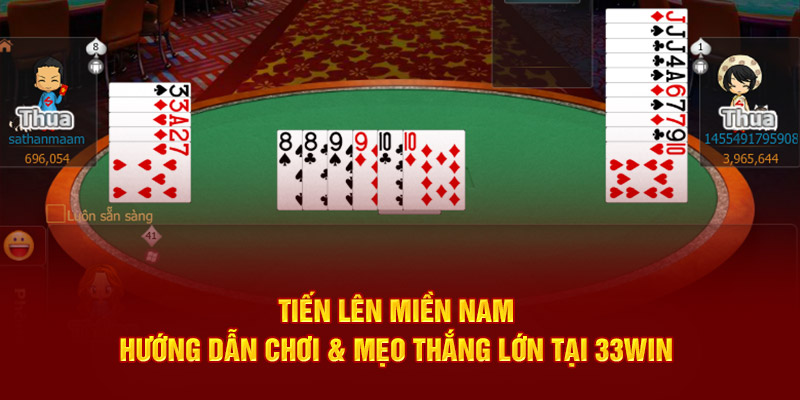 Tìm hiểu tựa game tiến lên miền nam tại sảnh game bài 33win