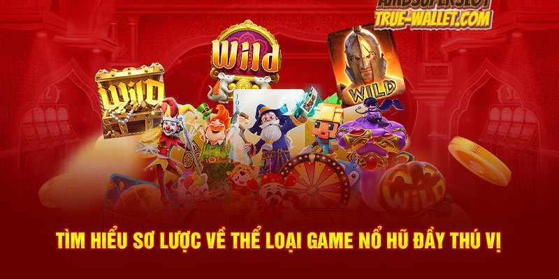 Tìm hiểu sơ lược về thể loại game nổ hũ đầy thú vị