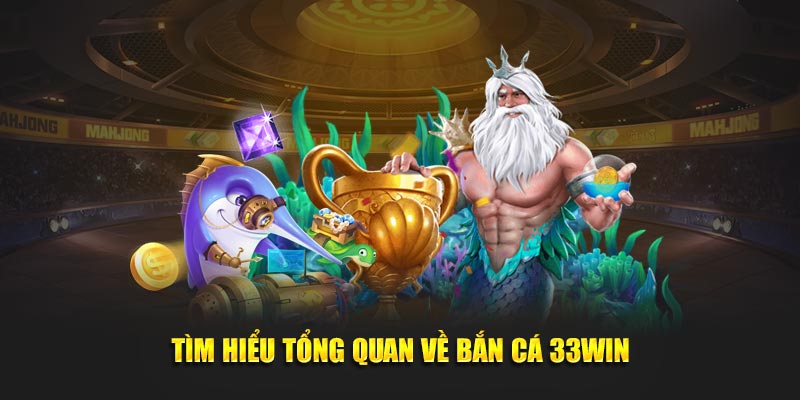 Tổng quan về sảnh bắn cá 33Win