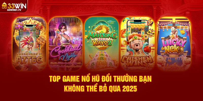 Top game nổ hũ đổi thưởng tại nhà cái 33win